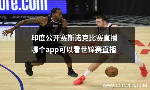 印度公开赛斯诺克比赛直播 哪个app可以看世锦赛直播