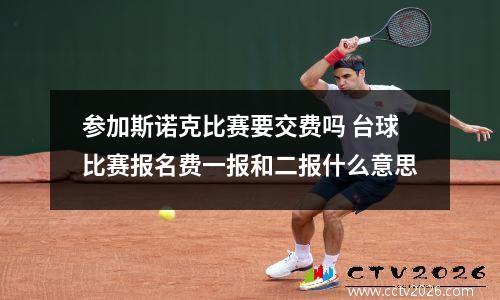 参加斯诺克比赛要交费吗 台球比赛报名费一报和二报什么意思