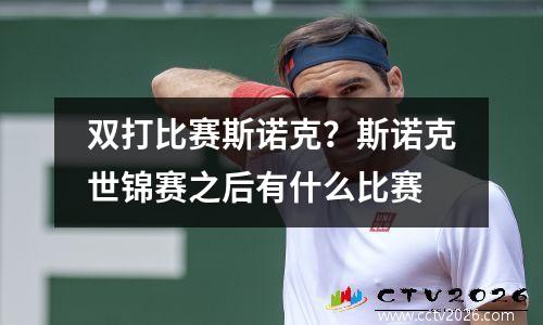双打比赛斯诺克？斯诺克世锦赛之后有什么比赛