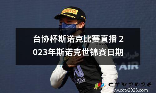 台协杯斯诺克比赛直播 2023年斯诺克世锦赛日期