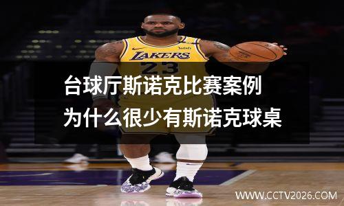 台球厅斯诺克比赛案例 为什么很少有斯诺克球桌