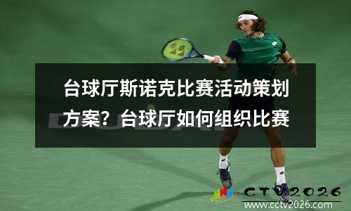 台球厅斯诺克比赛活动策划方案？台球厅如何组织比赛