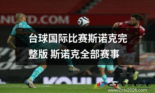 台球国际比赛斯诺克完整版 斯诺克全部赛事