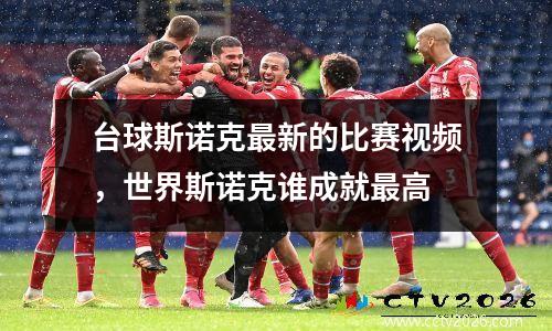 台球斯诺克最新的比赛视频，世界斯诺克谁成就最高