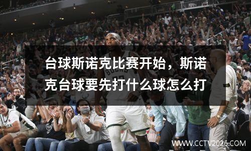 台球斯诺克比赛开始，斯诺克台球要先打什么球怎么打