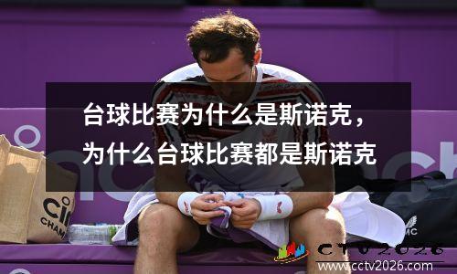 台球比赛为什么是斯诺克，为什么台球比赛都是斯诺克