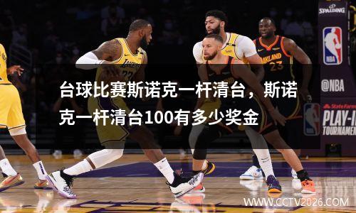 台球比赛斯诺克一杆清台，斯诺克一杆清台100有多少奖金