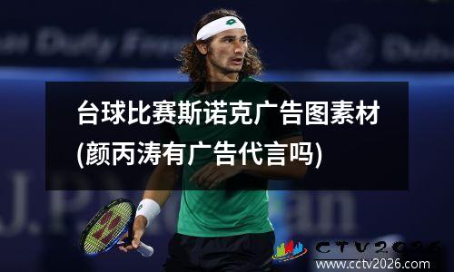 台球比赛斯诺克广告图素材(颜丙涛有广告代言吗)