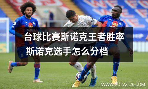台球比赛斯诺克王者胜率 斯诺克选手怎么分档
