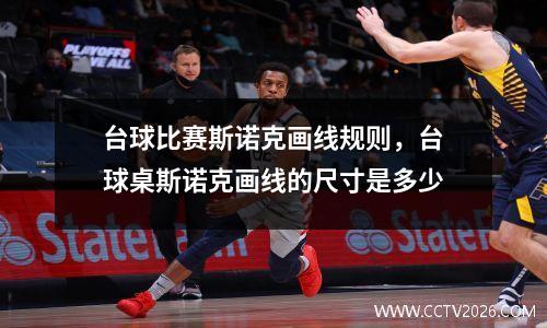 台球比赛斯诺克画线规则，台球桌斯诺克画线的尺寸是多少