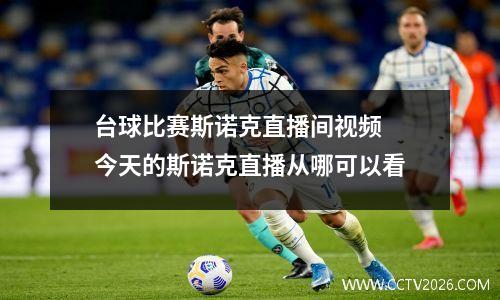台球比赛斯诺克直播间视频 今天的斯诺克直播从哪可以看