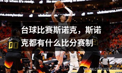 台球比赛斯诺克，斯诺克都有什么比分赛制