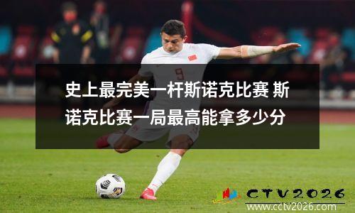 史上最完美一杆斯诺克比赛 斯诺克比赛一局最高能拿多少分