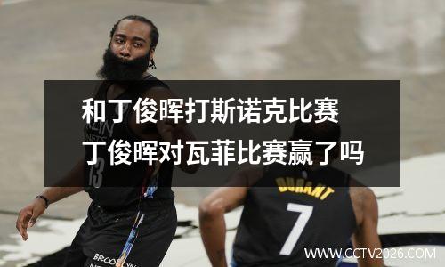 和丁俊晖打斯诺克比赛 丁俊晖对瓦菲比赛赢了吗