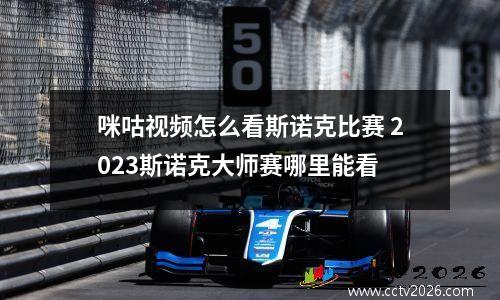 咪咕视频怎么看斯诺克比赛 2023斯诺克大师赛哪里能看
