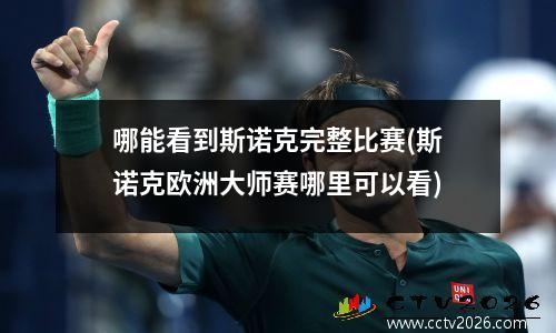 哪能看到斯诺克完整比赛(斯诺克欧洲大师赛哪里可以看)