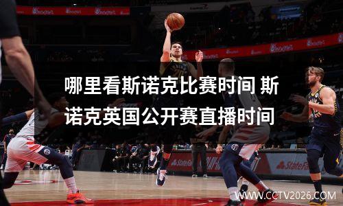 哪里看斯诺克比赛时间 斯诺克英国公开赛直播时间
