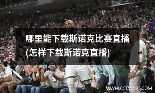 哪里能下载斯诺克比赛直播(怎样下载斯诺克直播)