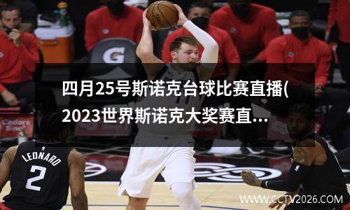 四月25号斯诺克台球比赛直播(2023世界斯诺克大奖赛直播)