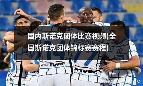 国内斯诺克团体比赛视频(全国斯诺克团体锦标赛赛程)