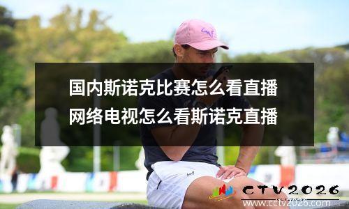 国内斯诺克比赛怎么看直播 网络电视怎么看斯诺克直播