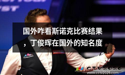 国外咋看斯诺克比赛结果，丁俊晖在国外的知名度