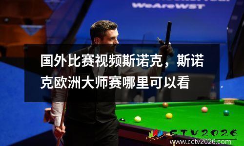 国外比赛视频斯诺克，斯诺克欧洲大师赛哪里可以看