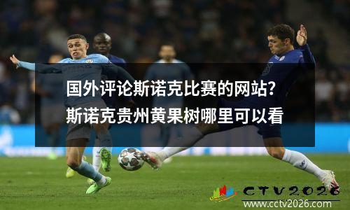 国外评论斯诺克比赛的网站？斯诺克贵州黄果树哪里可以看