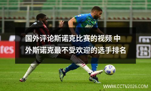 国外评论斯诺克比赛的视频 中外斯诺克最不受欢迎的选手排名