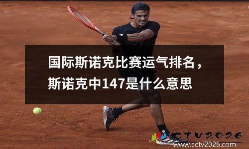 国际斯诺克比赛运气排名，斯诺克中147是什么意思