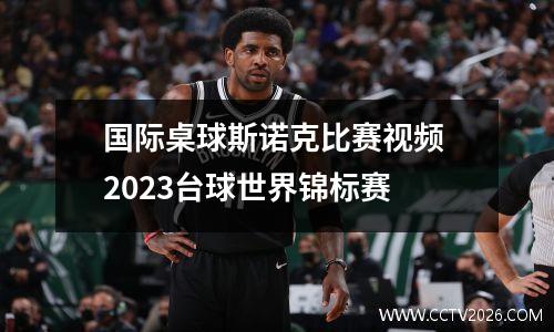 国际桌球斯诺克比赛视频 2023台球世界锦标赛