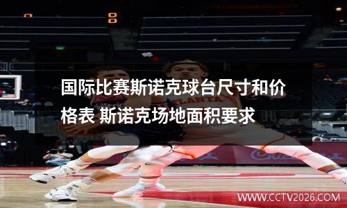 国际比赛斯诺克球台尺寸和价格表 斯诺克场地面积要求