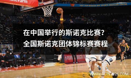 在中国举行的斯诺克比赛？全国斯诺克团体锦标赛赛程