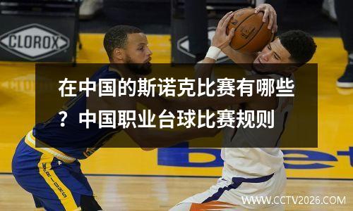 在中国的斯诺克比赛有哪些？中国职业台球比赛规则
