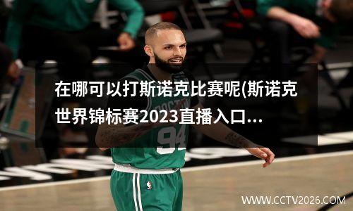 在哪可以打斯诺克比赛呢(斯诺克世界锦标赛2023直播入口)