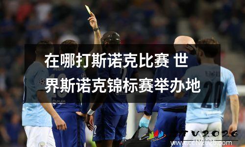 在哪打斯诺克比赛 世界斯诺克锦标赛举办地