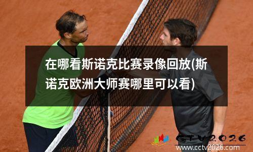 在哪看斯诺克比赛录像回放(斯诺克欧洲大师赛哪里可以看)