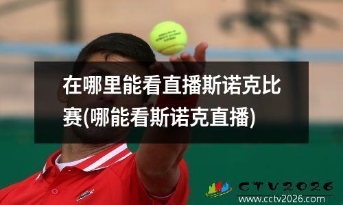 在哪里能看直播斯诺克比赛(哪能看斯诺克直播)
