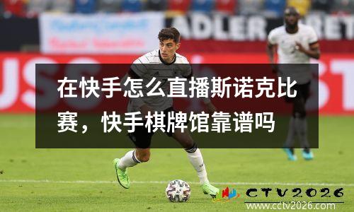 在快手怎么直播斯诺克比赛，快手棋牌馆靠谱吗