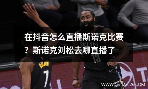 在抖音怎么直播斯诺克比赛？斯诺克刘松去哪直播了