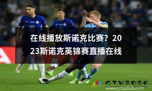 在线播放斯诺克比赛？2023斯诺克英锦赛直播在线