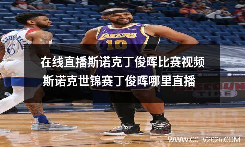在线直播斯诺克丁俊晖比赛视频 斯诺克世锦赛丁俊晖哪里直播