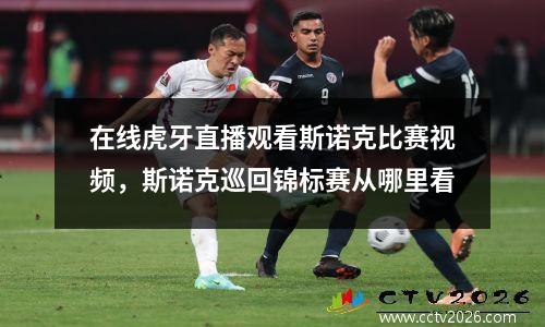 在线虎牙直播观看斯诺克比赛视频，斯诺克巡回锦标赛从哪里看