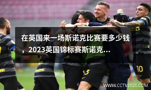 在英国来一场斯诺克比赛要多少钱，2023英国锦标赛斯诺克奖金