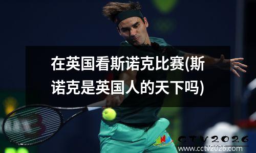 在英国看斯诺克比赛(斯诺克是英国人的天下吗)