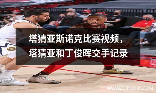 塔猜亚斯诺克比赛视频，塔猜亚和丁俊晖交手记录