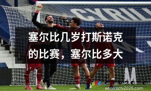 塞尔比几岁打斯诺克的比赛，塞尔比多大