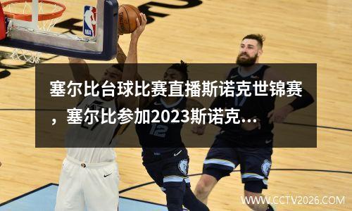 塞尔比台球比赛直播斯诺克世锦赛，塞尔比参加2023斯诺克世锦赛了吗