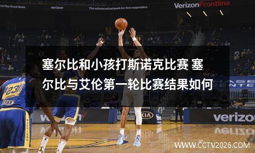塞尔比和小孩打斯诺克比赛 塞尔比与艾伦第一轮比赛结果如何