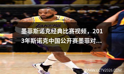 墨菲斯诺克经典比赛视频，2013年斯诺克中国公开赛墨菲对阵塞尔比
